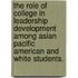 The Role Of College In Leadership Development Among Asian Pacific American And White Students.