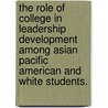 The Role Of College In Leadership Development Among Asian Pacific American And White Students. door Elaine W. Kuo