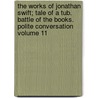 The Works of Jonathan Swift; Tale of a Tub. Battle of the Books. Polite Conversation Volume 11 door Johathan Swift