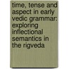 Time, Tense and Aspect in Early Vedic Grammar: Exploring Inflectional Semantics in the Rigveda by Eystein Dahl