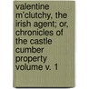 Valentine M'Clutchy, the Irish Agent; Or, Chronicles of the Castle Cumber Property Volume V. 1 door Carleton William 1794-1869