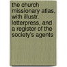 the Church Missionary Atlas, with Illustr. Letterpress, and a Register of the Society's Agents by Society Church Missiona