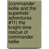 (Commander Kellie and the Superkids' Adventures #11) the Knight-Time Rescue of Commander Kellie door Christopher P.N. Maselli