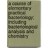 A Course of Elementary Practical Bacteriology; Including Bacteriological Analysis and Chemistry
