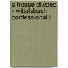 A HOUSE DIVIDED - WITTELSBACH CONFESSIONAL / door A.L. Thomas