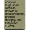 Adaptive Large-Scale Wireless Networks: Measurements, Protocol Designs, And Simulation Studies. by Amit Pulin Jardosh