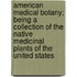 American Medical Botany; Being A Collection Of The Native Medicinal Plants Of The United States