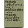 American Medical Botany; Being A Collection Of The Native Medicinal Plants Of The United States door Jacob Bigelow