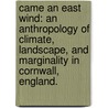 Came An East Wind: An Anthropology Of Climate, Landscape, And Marginality In Cornwall, England. door Tori L. Jennings