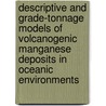 Descriptive and Grade-Tonnage Models of Volcanogenic Manganese Deposits in Oceanic Environments by Dan L. Mosier Norman J. Page