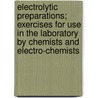 Electrolytic Preparations; Exercises for Use in the Laboratory by Chemists and Electro-Chemists by Karl Elbs