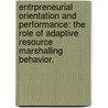 Entrpreneurial Orientation And Performance: The Role Of Adaptive Resource Marshalling Behavior. door Gregory Hansen Warnock