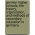 German Higher Schools; The History, Organization, and Methods of Secondary Education in Germany