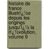 Histoire De France Illustrï¿½E Depuis Les Origines Jusqu'Ï¿½ La Rï¿½Volution, Volume 9