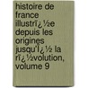 Histoire De France Illustrï¿½E Depuis Les Origines Jusqu'Ï¿½ La Rï¿½Volution, Volume 9 door Ernest Lavisse