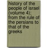 History Of The People Of Israel (Volume 4); From The Rule Of The Persians To That Of The Greeks door Joseph Ernest Renan