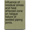 Influence Of Residual Stress And Heat Affected Zone On Fatigue Failure Of Welded Piping Joints. by Pei-Yuan Cheng