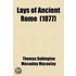 Lays of Ancient Rome; With Ivry and the Armada. Lays of the Scottish Cavaliers, and Other Poems