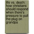 Life vs. Death: How Christians Should Respond When There's Pressure to Pull the Plug on Grandpa