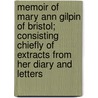 Memoir of Mary Ann Gilpin of Bristol; Consisting Chiefly of Extracts from Her Diary and Letters door Mary Ann Gilpin