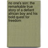 No One's Son: The Remarkable True Story of a Defiant African Boy and His Bold Quest for Freedom by Tewodros Fekadu