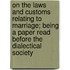On the Laws and Customs Relating to Marriage; Being a Paper Read Before the Dialectical Society