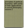 Principles Of Political Economy: With Some Of Their Applications To Social Philosophy, Volume 2 by John Stuart Mill