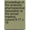 Proceedings of the American Pharmaceutical Association at the Annual Meeting Volume 9-17; V. 19 door American Pharmaceutical Association