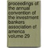 Proceedings of the Annual Convention of the Investment Bankers Association of America Volume 29