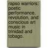 Rapso Warriors: Poetic Performance, Revolution, And Conscious Art Music In Trinidad And Tobago. by Patricia A. Moonsammy