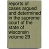 Reports of Cases Argued and Determined in the Supreme Court of the State of Wisconsin Volume 29 door Wisconsin Supreme Court