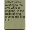 Select Tracts Relating To The Civil Wars In England, In The Reign Of King Charles The First (1) door Francis Maseres