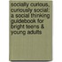 Socially Curious, Curiously Social: A Social Thinking Guidebook for Bright Teens & Young Adults