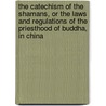 The Catechism of the Shamans, or the Laws and Regulations of the Priesthood of Buddha, in China by Zhuhong