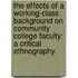 The Effects Of A Working-Class Background On Community College Faculty: A Critical Ethnography.