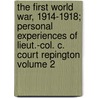 The First World War, 1914-1918; Personal Experiences of Lieut.-Col. C. Court Repington Volume 2 by Charles Repington
