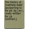 The History Of Matthew Wald [Purporting To Be Ed. By J.W.R., Really Written By J.G. Lockhart.]. door John Gibson Lockhart
