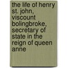 The Life Of Henry St. John, Viscount Bolingbroke, Secretary Of State In The Reign Of Queen Anne door Thomas Macknight