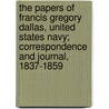 The Papers of Francis Gregory Dallas, United States Navy; Correspondence and Journal, 1837-1859 door Francis Gregory Dallas