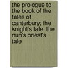 The Prologue to the Book of the Tales of Canterbury; The Knight's Tale. the Nun's Priest's Tale by Geoffrey Chaucer