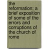 The Reformation; A Brief Exposition of Some of the Errors and Corruptions of the Church of Rome door Alexander Viets Griswold