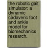 The Robotic Gait Simulator: A Dynamic Cadaveric Foot And Ankle Model For Biomechanics Research. door Patrick Mark Aubin