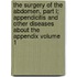 The Surgery of the Abdomen, Part I; Appendicitis and Other Diseases about the Appendix Volume 1