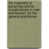 The Treatment Of Gonorrhea And Its Complications In Men And Women; For The General Practitioner door William Josephus Robinson