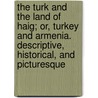 The Turk and the Land of Haig; Or, Turkey and Armenia. Descriptive, Historical, and Picturesque door Antranig Azhderian