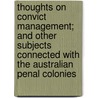 Thoughts on Convict Management; And Other Subjects Connected with the Australian Penal Colonies door Alexander Maconochie