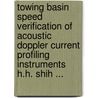 Towing Basin Speed Verification of Acoustic Doppler Current Profiling Instruments H.H. Shih ... by United States Government