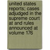 United States Reports; Cases Adjudged in the Supreme Court at and Rules Announced at Volume 176 door United States Supreme Court