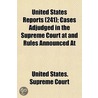 United States Reports; Cases Adjudged in the Supreme Court at and Rules Announced at Volume 241 door United States Supreme Court
