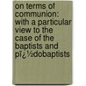on Terms of Communion: with a Particular View to the Case of the Baptists and Pï¿½Dobaptists door Robert Hall
